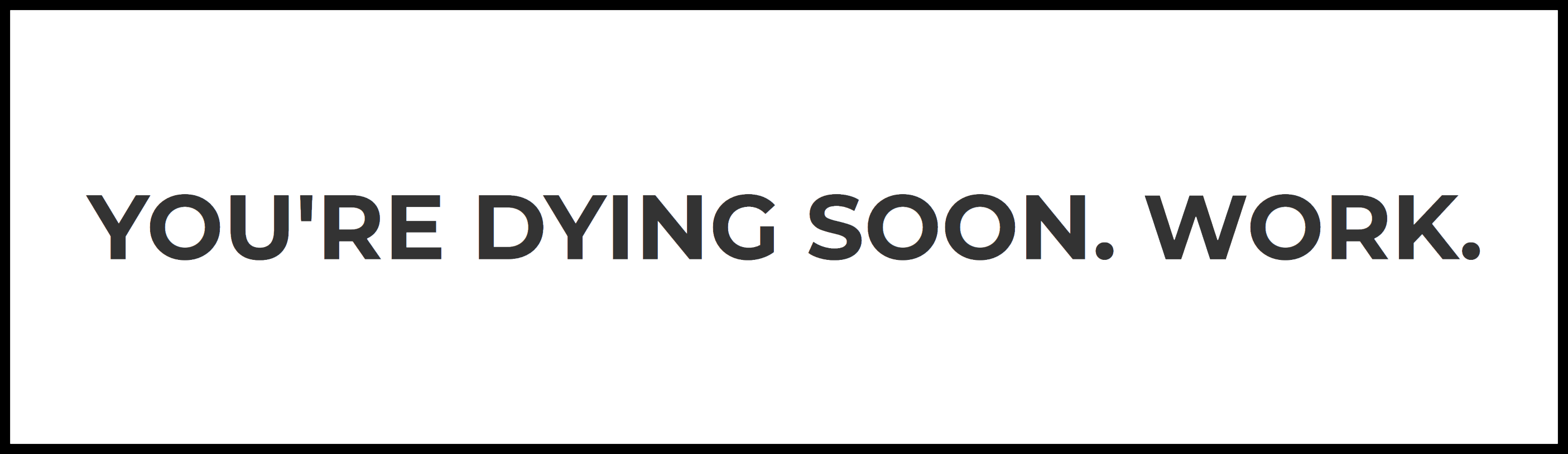 An example message from the Go Fucking Work Chrome extension that reads 'You're dying soon. Work'.